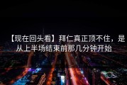 【现在回头看】拜仁真正顶不住，是从上半场结束前那几分钟开始